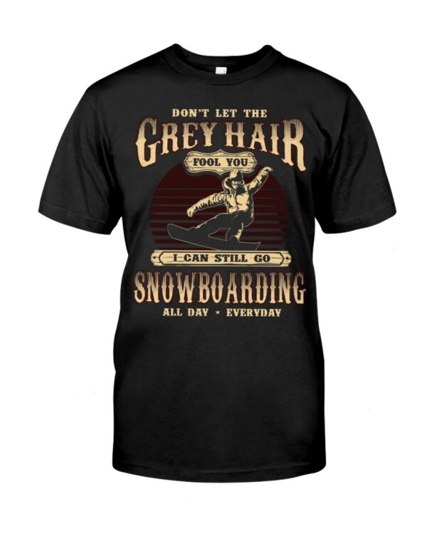 Snowboarding Shirt Sweatshirt Hoodie with Quote Don't Let The Grey Hair Fool You I Can Stll Go Snowboarding All Day Everyday