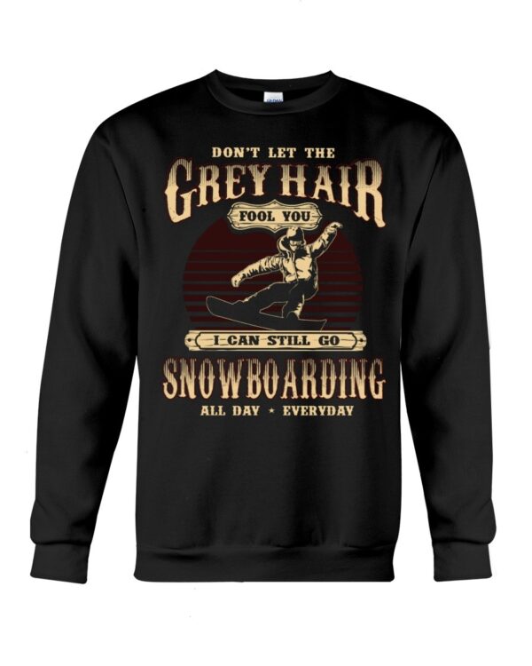 Snowboarding Shirt Sweatshirt Hoodie with Quote Don't Let The Grey Hair Fool You I Can Stll Go Snowboarding All Day Everyday