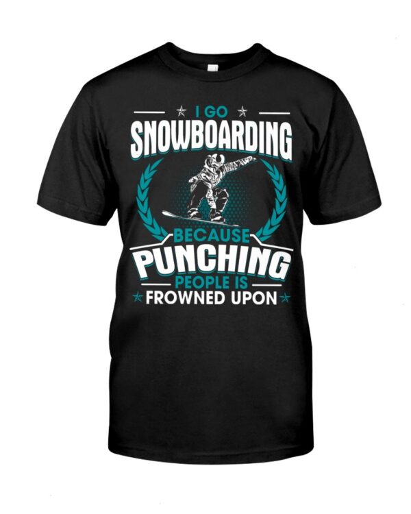 Snowboarding Shirt Sweatshirt Hoodie with Quote I Go Snowboarding Because Punching People Is Frowned Upon For Snowboarding Lovers