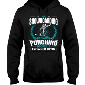 Snowboarding Shirt Sweatshirt Hoodie with Quote I Go Snowboarding Because Punching People Is Frowned Upon For Snowboarding Lovers