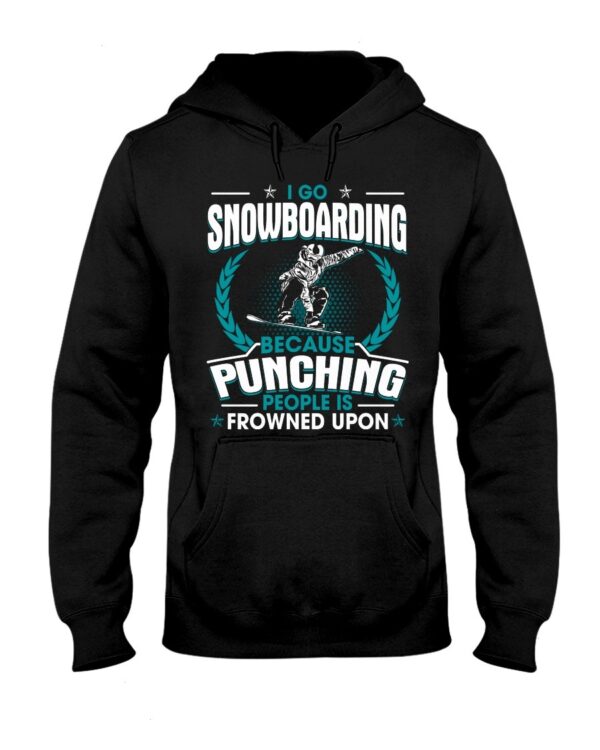 Snowboarding Shirt Sweatshirt Hoodie with Quote I Go Snowboarding Because Punching People Is Frowned Upon For Snowboarding Lovers