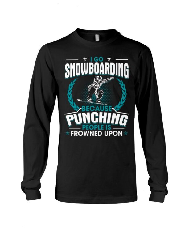 Snowboarding Shirt Sweatshirt Hoodie with Quote I Go Snowboarding Because Punching People Is Frowned Upon For Snowboarding Lovers