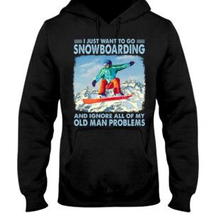Snowboarding Shirt Sweatshirt Hoodie with Quote I Just Want To Go Snowboarding