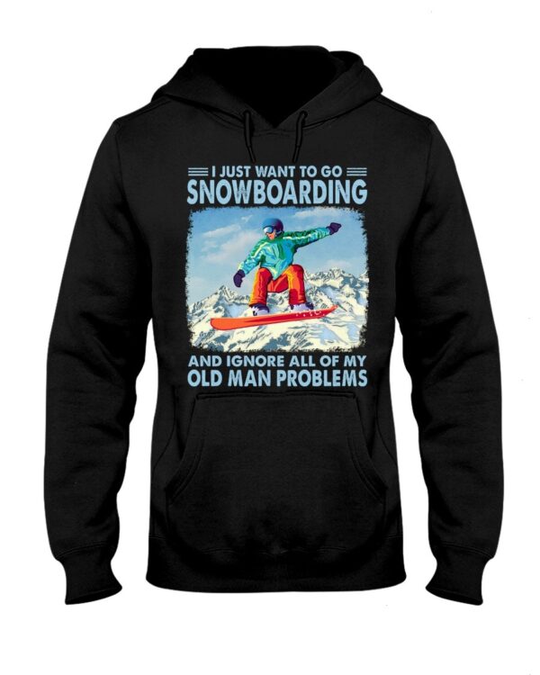 Snowboarding Shirt Sweatshirt Hoodie with Quote I Just Want To Go Snowboarding