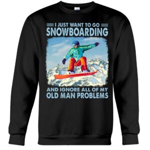 Snowboarding Shirt Sweatshirt Hoodie with Quote I Just Want To Go Snowboarding