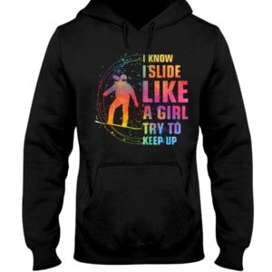 Snowboarding Shirt Sweatshirt Hoodie with Quote I Know I Slide Like A Girl Try Tokeep Up