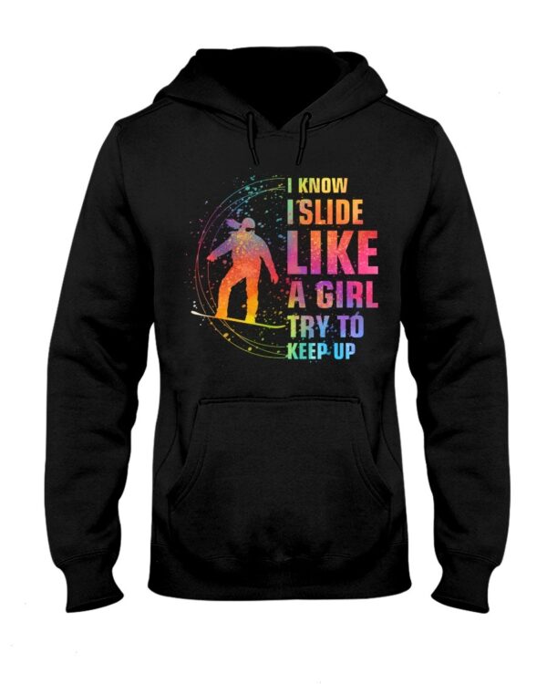 Snowboarding Shirt Sweatshirt Hoodie with Quote I Know I Slide Like A Girl Try Tokeep Up