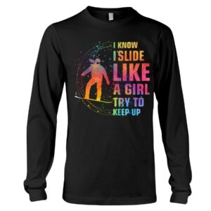 Snowboarding Shirt Sweatshirt Hoodie with Quote I Know I Slide Like A Girl Try Tokeep Up
