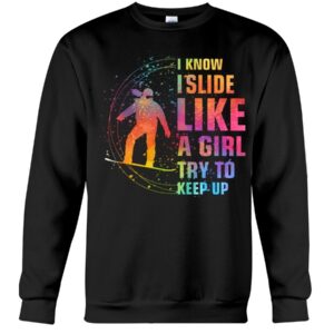 Snowboarding Shirt Sweatshirt Hoodie with Quote I Know I Slide Like A Girl Try Tokeep Up