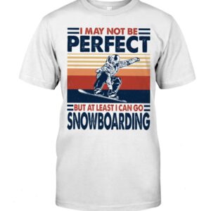 Snowboarding Shirt Sweatshirt Hoodie with Quote I May Not Be Perfect But At Least I Can Go Snowboarding