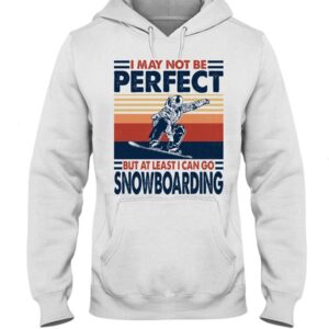 Snowboarding Shirt Sweatshirt Hoodie with Quote I May Not Be Perfect But At Least I Can Go Snowboarding