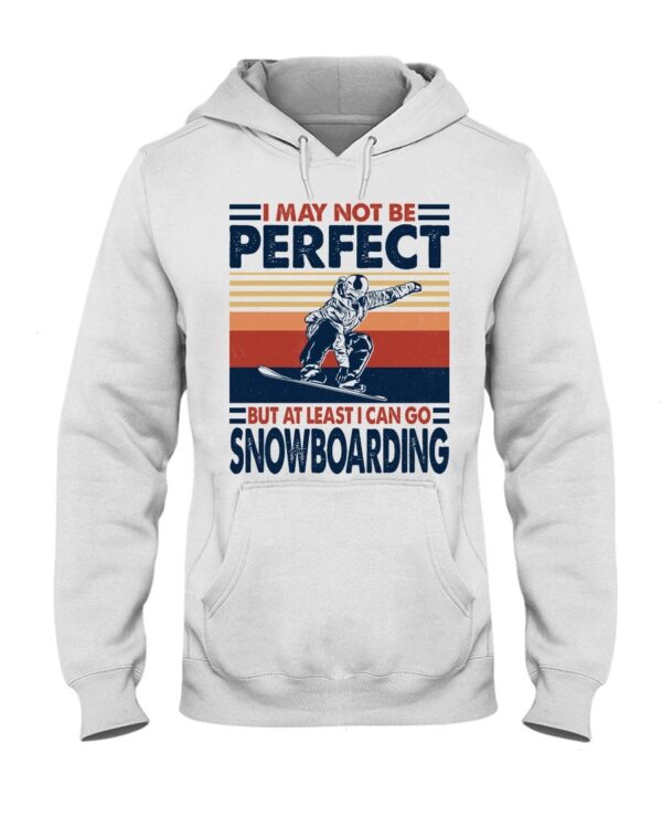 Snowboarding Shirt Sweatshirt Hoodie with Quote I May Not Be Perfect But At Least I Can Go Snowboarding