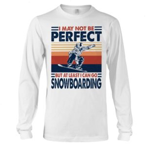 Snowboarding Shirt Sweatshirt Hoodie with Quote I May Not Be Perfect But At Least I Can Go Snowboarding