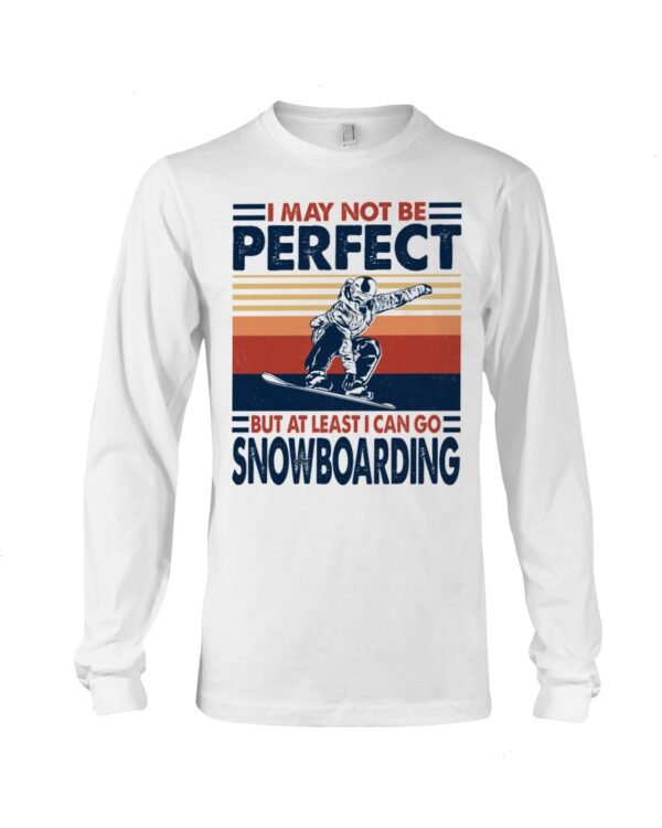 Snowboarding Shirt Sweatshirt Hoodie with Quote I May Not Be Perfect But At Least I Can Go Snowboarding