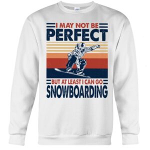 Snowboarding Shirt Sweatshirt Hoodie with Quote I May Not Be Perfect But At Least I Can Go Snowboarding
