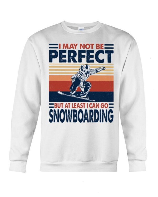 Snowboarding Shirt Sweatshirt Hoodie with Quote I May Not Be Perfect But At Least I Can Go Snowboarding