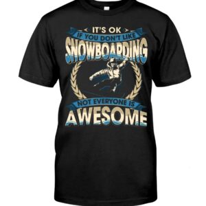 Snowboarding Shirt Sweatshirt Hoodie with Quote If You Don't Like Snowboarding Not Everyone Is Awesome For Snowboarding Lovers