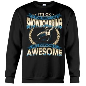 Snowboarding Shirt Sweatshirt Hoodie with Quote If You Don't Like Snowboarding Not Everyone Is Awesome For Snowboarding Lovers