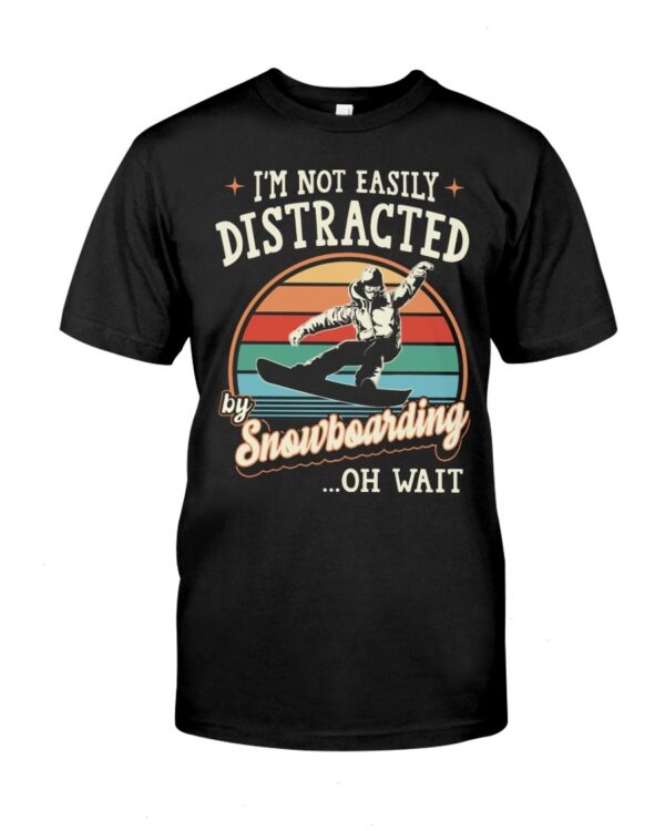 Snowboarding Shirt Sweatshirt Hoodie with Quote I'm Not Easily Distracted By Snowboarding...Oh Wait