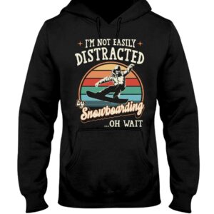 Snowboarding Shirt Sweatshirt Hoodie with Quote I'm Not Easily Distracted By Snowboarding...Oh Wait