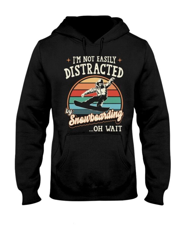 Snowboarding Shirt Sweatshirt Hoodie with Quote I'm Not Easily Distracted By Snowboarding...Oh Wait