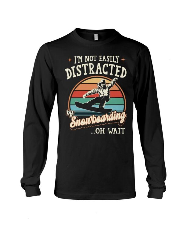 Snowboarding Shirt Sweatshirt Hoodie with Quote I'm Not Easily Distracted By Snowboarding...Oh Wait