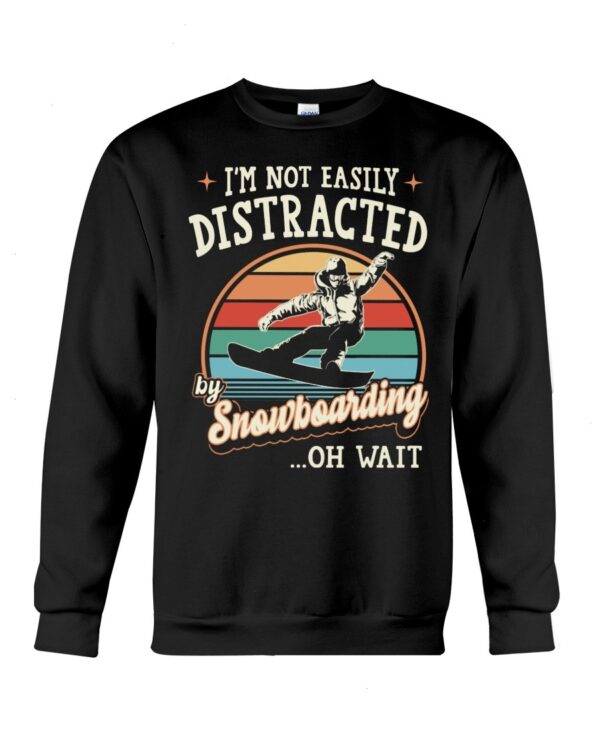 Snowboarding Shirt Sweatshirt Hoodie with Quote I'm Not Easily Distracted By Snowboarding...Oh Wait