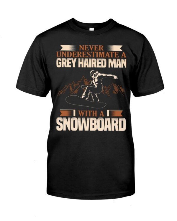 Snowboarding Shirt Sweatshirt Hoodie with Quote Never Underestimate A Grey Haired Man With A Snowboard