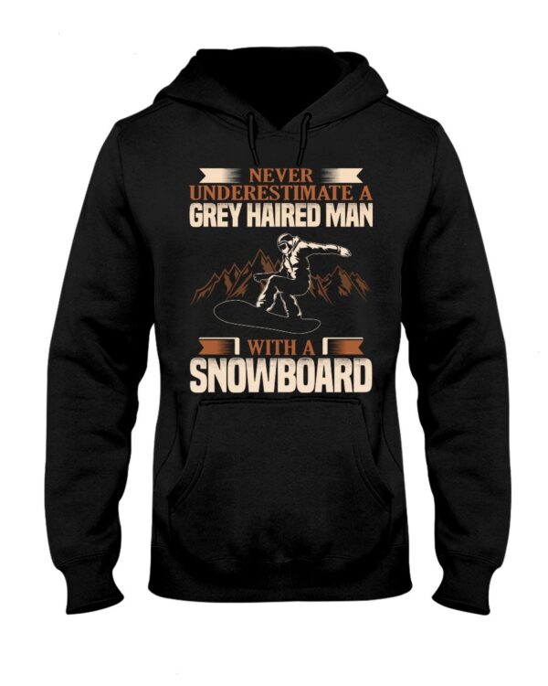 Snowboarding Shirt Sweatshirt Hoodie with Quote Never Underestimate A Grey Haired Man With A Snowboard