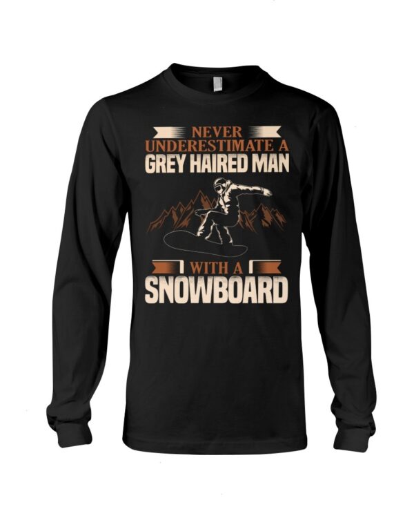Snowboarding Shirt Sweatshirt Hoodie with Quote Never Underestimate A Grey Haired Man With A Snowboard