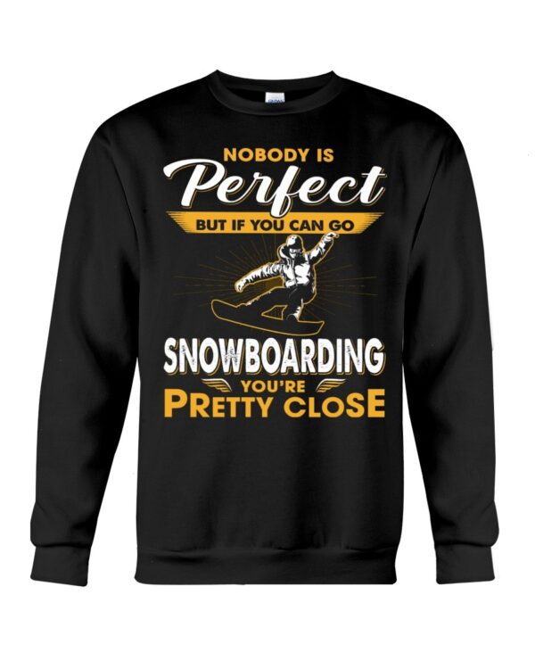 Snowboarding Shirt Sweatshirt Hoodie with Quote Nobody's Perfect But If You Can Go Snowboarding You're Pretty Close