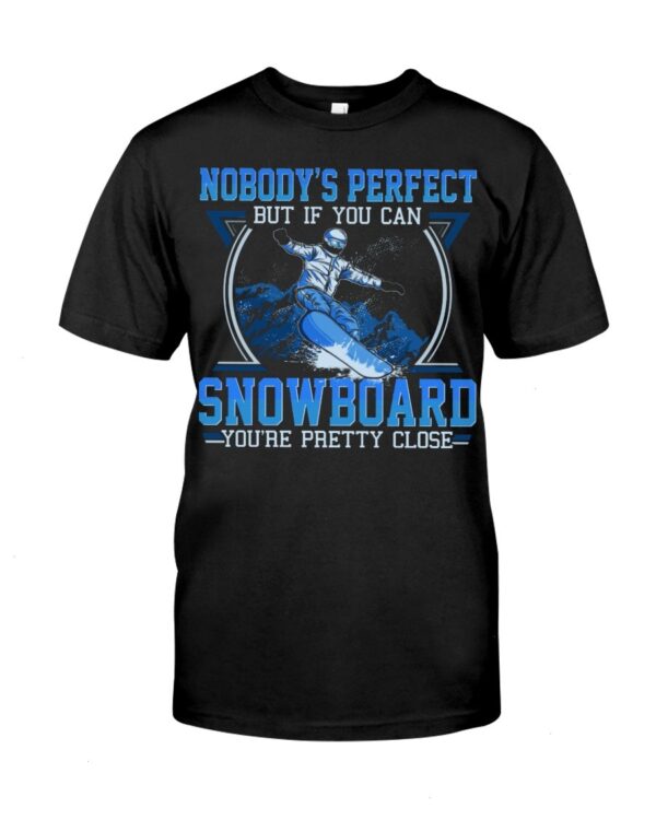 Snowboarding Shirt Sweatshirt Hoodie with Quote Nobody's Perfect But If You Can Snowboarding You're Pretty Close