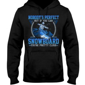 Snowboarding Shirt Sweatshirt Hoodie with Quote Nobody's Perfect But If You Can Snowboarding You're Pretty Close
