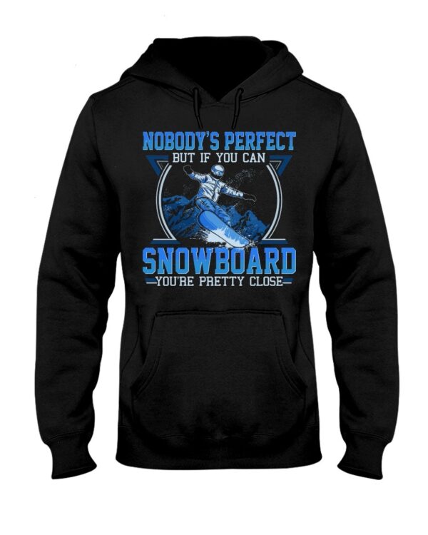Snowboarding Shirt Sweatshirt Hoodie with Quote Nobody's Perfect But If You Can Snowboarding You're Pretty Close
