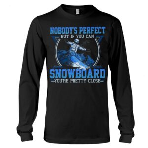 Snowboarding Shirt Sweatshirt Hoodie with Quote Nobody's Perfect But If You Can Snowboarding You're Pretty Close