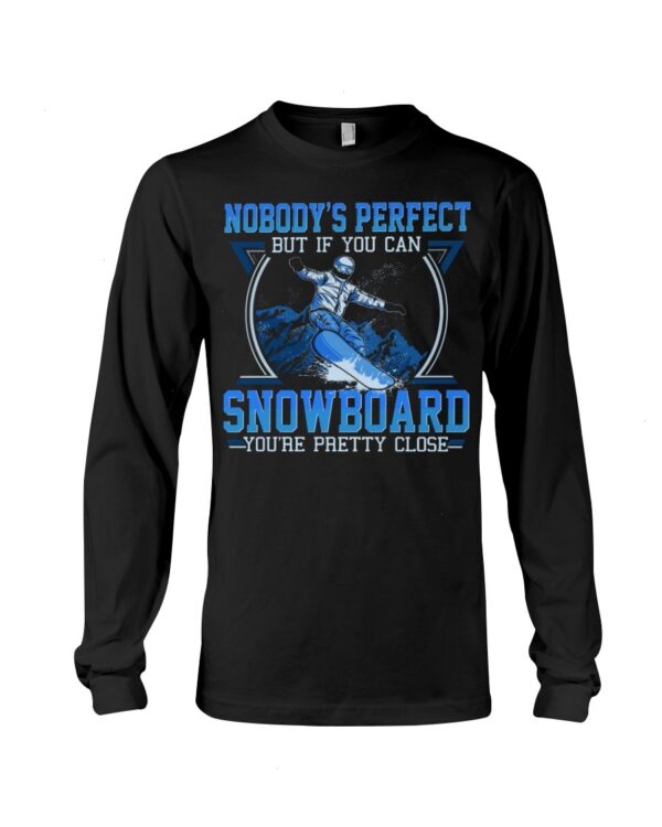 Snowboarding Shirt Sweatshirt Hoodie with Quote Nobody's Perfect But If You Can Snowboarding You're Pretty Close