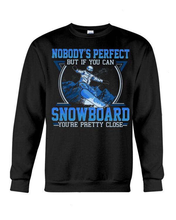 Snowboarding Shirt Sweatshirt Hoodie with Quote Nobody's Perfect But If You Can Snowboarding You're Pretty Close
