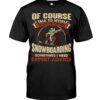 Snowboarding Shirt Sweatshirt Hoodie with Quote Of Course Talk To Myself When I'm Going Snowboarding Sometimes I Need Expert Advice