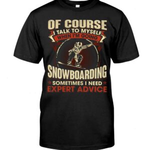 Snowboarding Shirt Sweatshirt Hoodie with Quote Of Course Talk To Myself When I'm Going Snowboarding Sometimes I Need Expert Advice