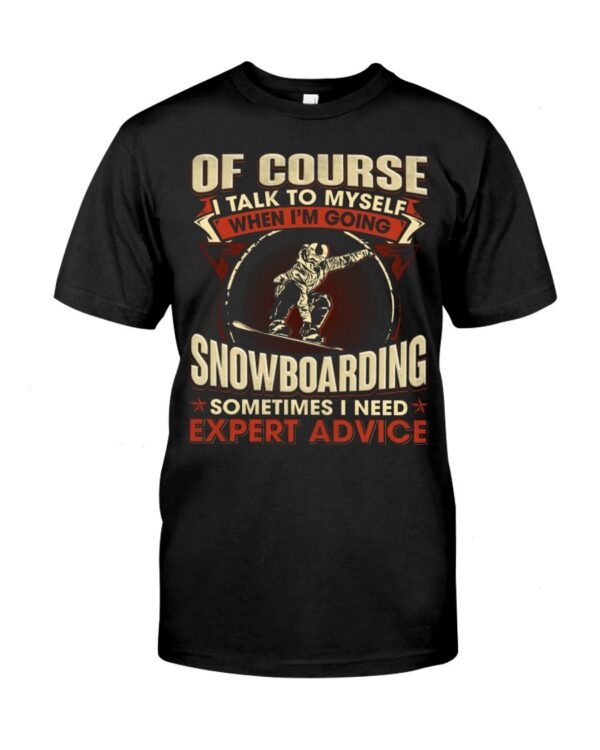 Snowboarding Shirt Sweatshirt Hoodie with Quote Of Course Talk To Myself When I'm Going Snowboarding Sometimes I Need Expert Advice