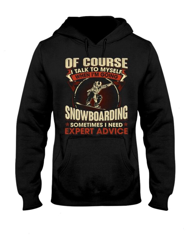 Snowboarding Shirt Sweatshirt Hoodie with Quote Of Course Talk To Myself When I'm Going Snowboarding Sometimes I Need Expert Advice