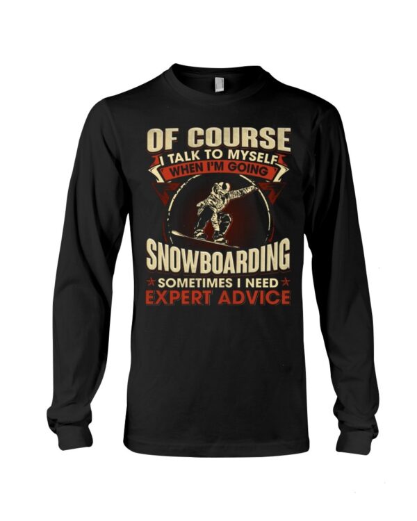 Snowboarding Shirt Sweatshirt Hoodie with Quote Of Course Talk To Myself When I'm Going Snowboarding Sometimes I Need Expert Advice