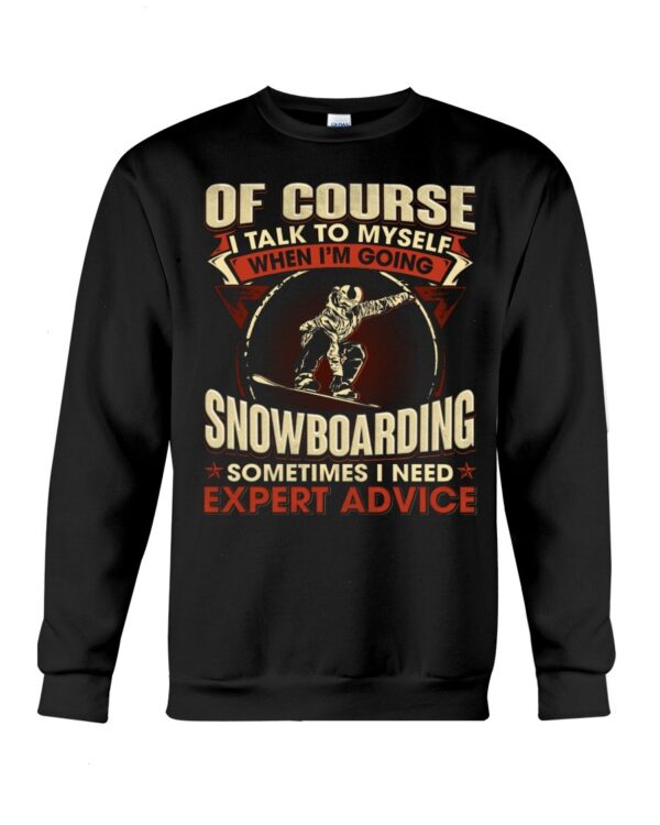 Snowboarding Shirt Sweatshirt Hoodie with Quote Of Course Talk To Myself When I'm Going Snowboarding Sometimes I Need Expert Advice