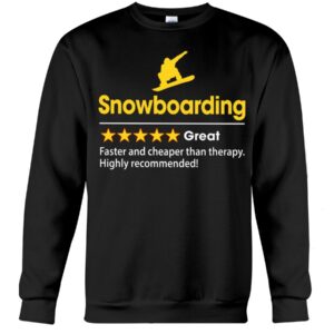 Snowboarding Shirt Sweatshirt Hoodie with Quote Snowboarding Great Faster And Cheaper Than Therapy