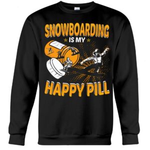 Snowboarding Shirt Sweatshirt Hoodie with Quote Snowboarding Is My Happy Pill