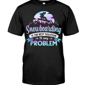 Snowboarding Shirt Sweatshirt Hoodie with Quote Snowboarding Is The Best Solution To Any Problem For Snowboarding Lovers