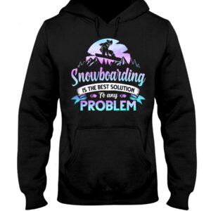 Snowboarding Shirt Sweatshirt Hoodie with Quote Snowboarding Is The Best Solution To Any Problem For Snowboarding Lovers