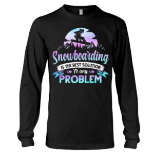 Snowboarding Shirt Sweatshirt Hoodie with Quote Snowboarding Is The Best Solution To Any Problem For Snowboarding Lovers