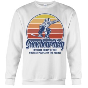 Snowboarding Shirt Sweatshirt Hoodie with Quote Snowboarding Official Hobby Of The Coolest People On The Planet