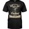 Snowboarding Shirt Sweatshirt Hoodie with Quote Some People Spend Their Whole Life Trying To Be Perfect Others Go Snowboarding